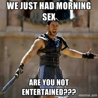 Told me husband as we were getting dressed that I was going out with my girlfriends tonight so he had to entertain me during the day