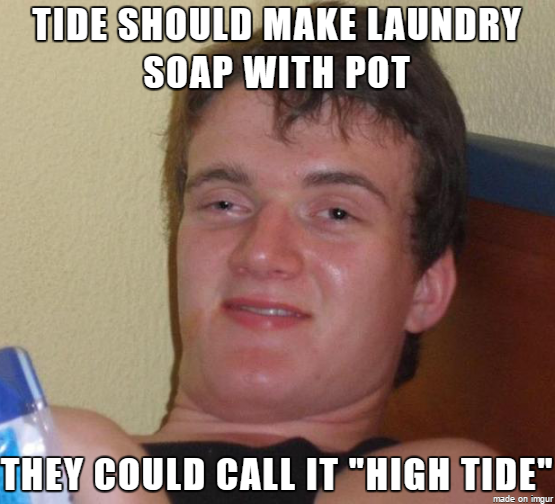 Told my friend that they have pot shampoo and body washes and this was his response