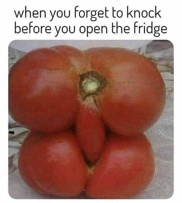 Tomato gettin more butt than me