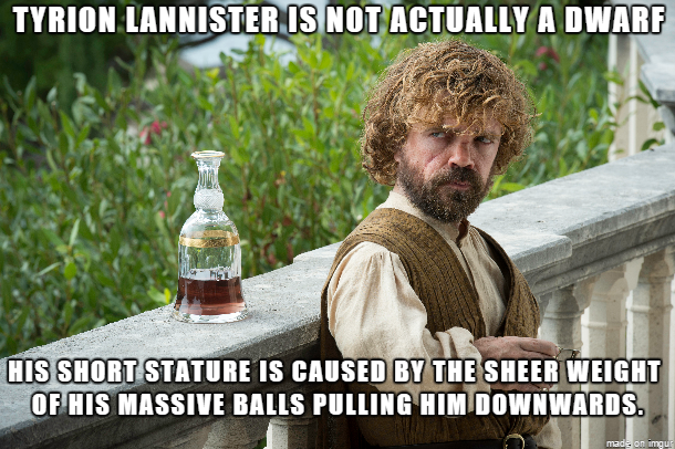 Tyrion Lannister midget I think not