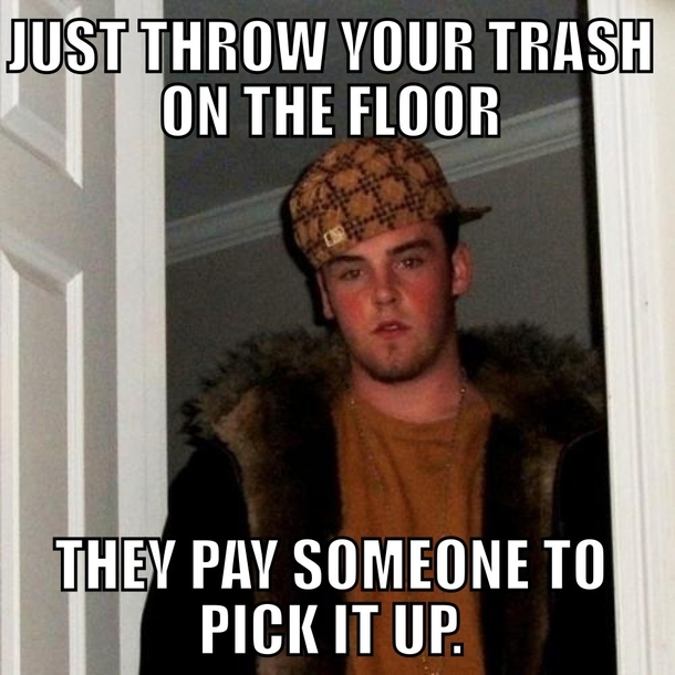 Went to a movie theater and overheard this when getting up at the end The trash cans at the exits must just be for decoration