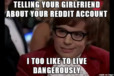 Whats your Reddit account My roommates BF told her his