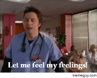 When I get teary-eyed watching a TV show and my roommate calls me a pussy