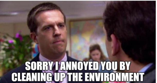 When I see that Redditors are complaining that people are now complaining that people are going out and cleaning the environment because of trashtag and rdetrashed