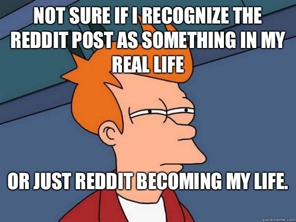 When I think I recognize the person posting on Reddit