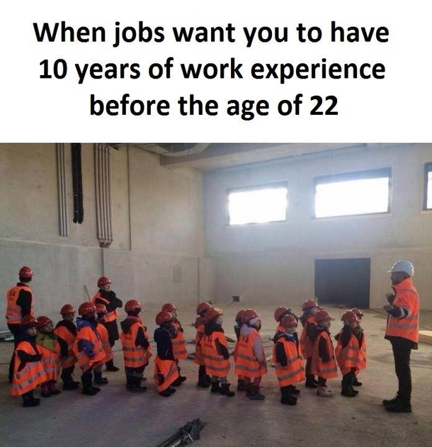 When jobs want you to have  years of work experience before the age of 