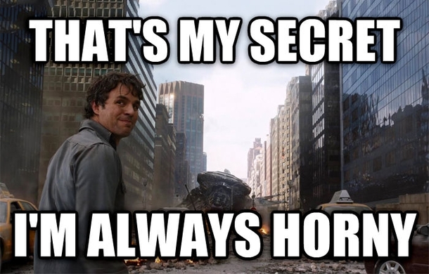 When my girlfriend asks me why I am horny every time she is