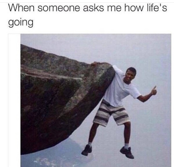 When someone asks me How lifes going