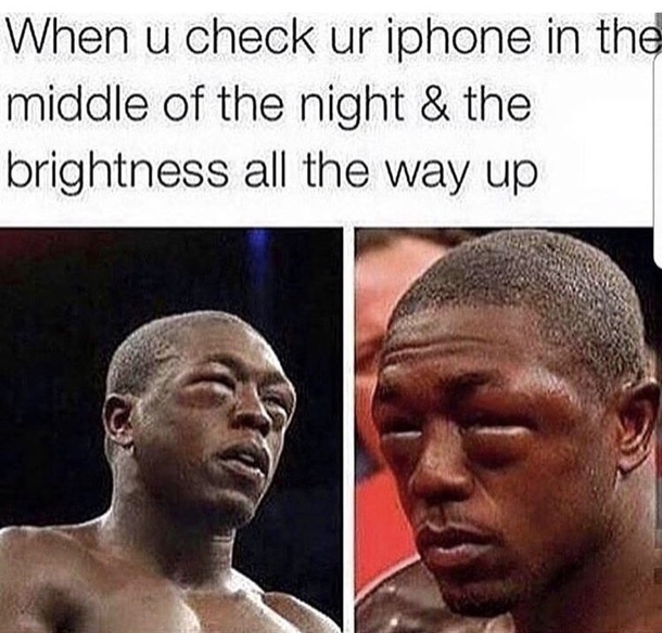 When you check your phone at night and the brightness was all up