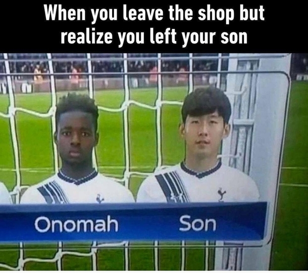 When you leave the shop but you realize you left you son