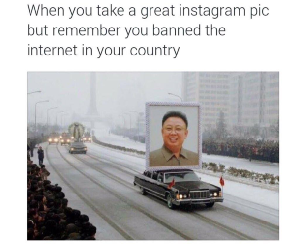 When you take a great instagram pic but then remember you banned the internet in your country