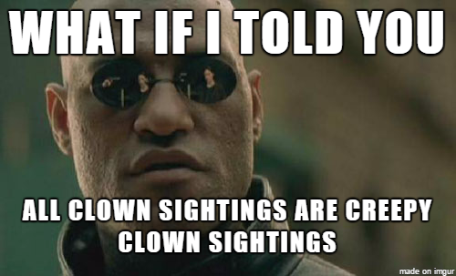 Whenever I hear news about Creepy Clown Sightings