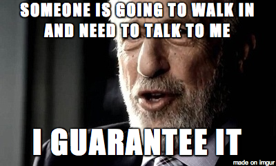 Whenever I think its safe to fart at work and let one rip