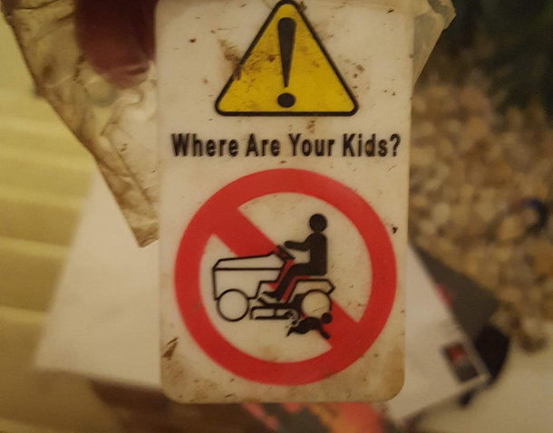 Where are your kids I sure hope they arent under the lawnmower 