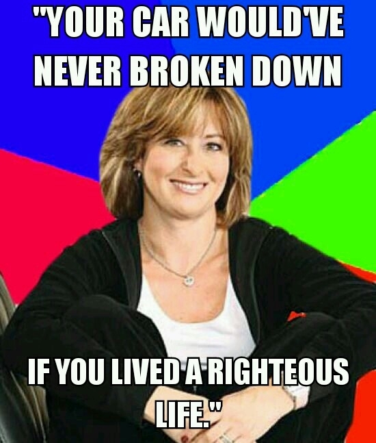 While taking to my very religious aunt about my car problems she dropped this one on me