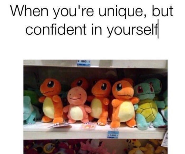 You are unique dont worry