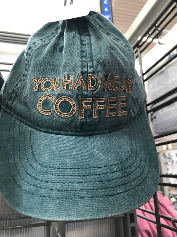 You had meat coffee