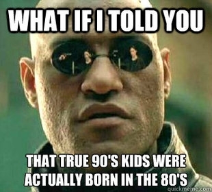 You have to be old enough to really experience it