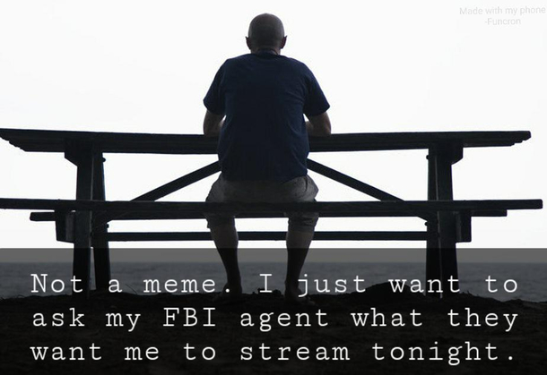 You know how to find me