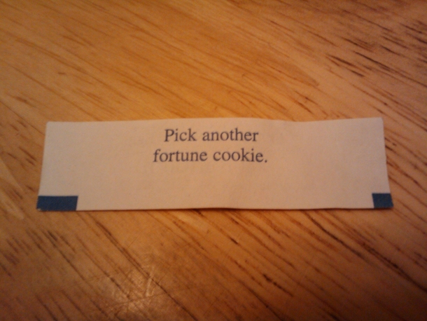 You know youre having a bad day when you get this on your fortune cookie