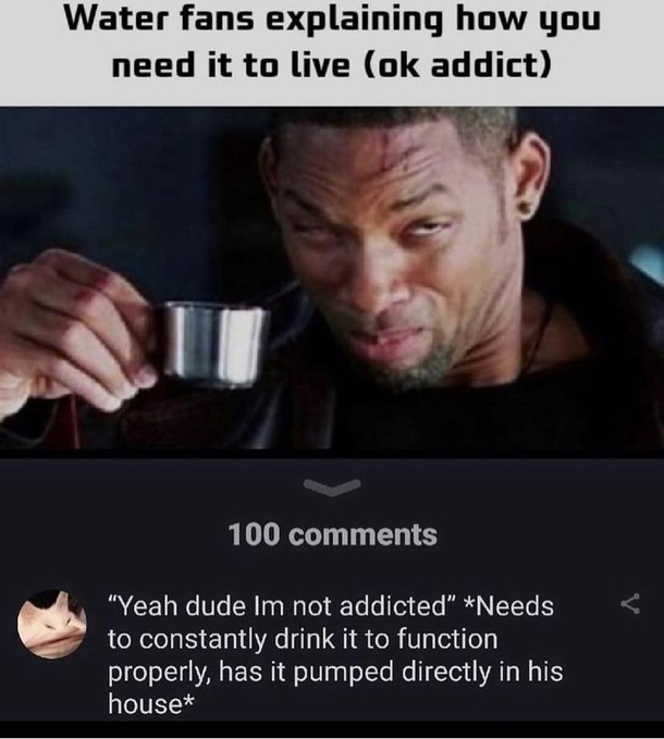 You water addicts