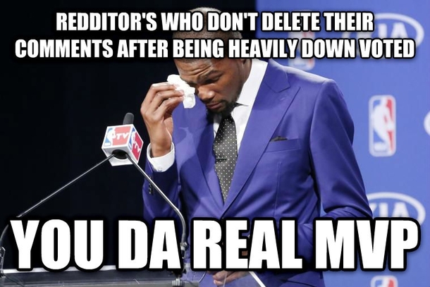 Youve got to take those down votes like a man