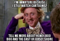 and I still watch cartoons A Co-worker said I was immature