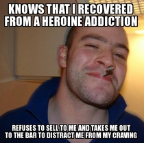 After  years of sobriety I had a moment of weakness This guy saved me from relapsing