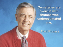 All these Mr Rogers posts reminded me of the old urban legend that he was a Navy Seal which inspired me to attribute ridiculous quotes to this amazing man