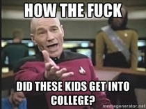 Although its quickly becoming a favorite of mine I cant help but think this every time I see a College Freshman meme