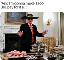 And Ill gonna make taco bell pay for it all