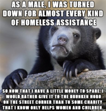 As a formerly homeless male who got treated like shit by most charities this is how I feel when I am asked to donate now that I can afford to