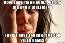 As a someone who grew up as a gamer this is my problem right now