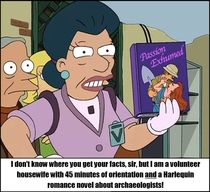 As an archaeologist I can assure you Futurama gets it