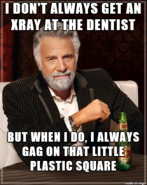 At the dentist Every time