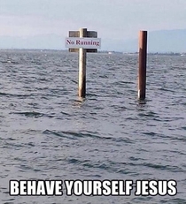 Behave yourself Jesus