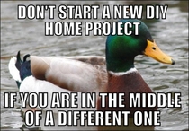 Being from a DIY kind of house here is my advice to all of you DIYers