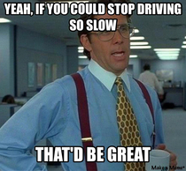 Believe it or not you are allowed to drive the speed limit