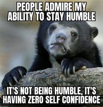 Cant be humbled if you constantly feel useless