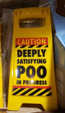 Caution - DEEPLY SATISFYING POO IN PROGRESS