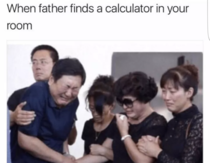 Dadyou are a disgrace to the family SonNo dad I swear I had no calculator I was just watching porn
