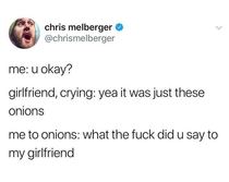 Damn onions messin with my girl