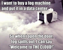 Data center  fog machine  Welcome to my cloud