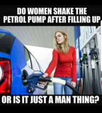 Do women shake the fuel pump or is it just a man thing