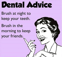 Does that mean if you dont have friends you dont need to brush your teeth in morning