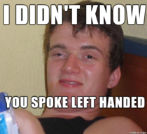 Drunk friend said this to me when he saw me writing with my left hand