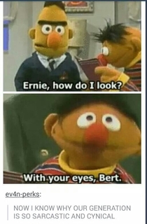 Ernie how do I look