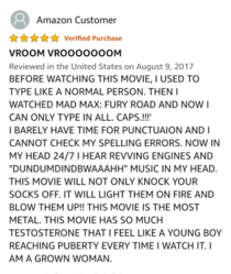 Every time I feel sad or down i go a read Amazon reviews of the Movie Mad Max Fury Road They never disappoint 