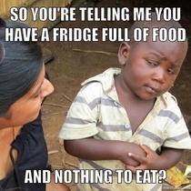 Every time I go to the fridge