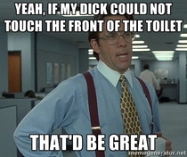 Every time I take a shit in a public restroom